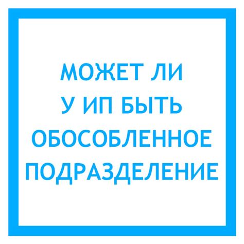 Какие особенности выделяют обособленное подразделение ИП?