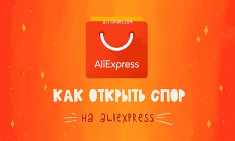 Как правильно открыть спор на AliExpress: шаг за шагом инструкция для защиты своих интересов