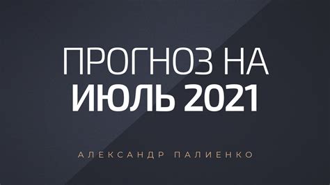 Прогноз на июль 2021 года